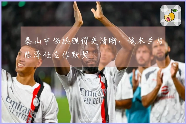 泰山中场梳理得更清晰，依木兰与陈泽仕合作默契